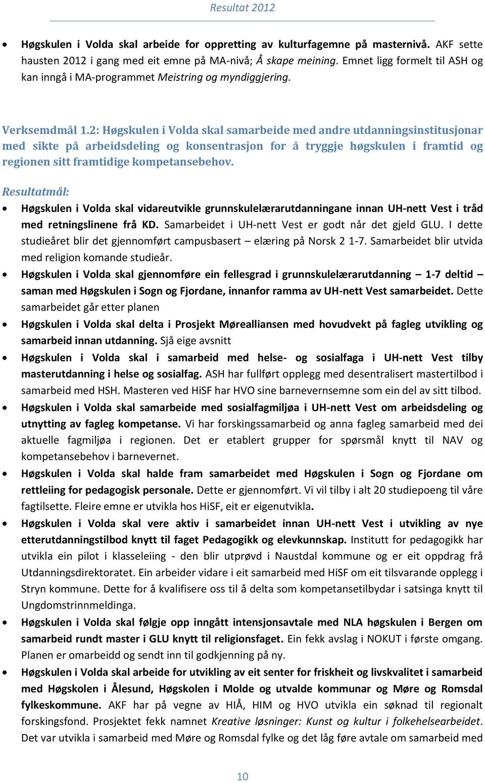 2: Høgskulen i Volda skal samarbeide med andre utdanningsinstitusjonar med sikte på arbeidsdeling og konsentrasjon for å tryggje høgskulen i framtid og regionen sitt framtidige kompetansebehov.