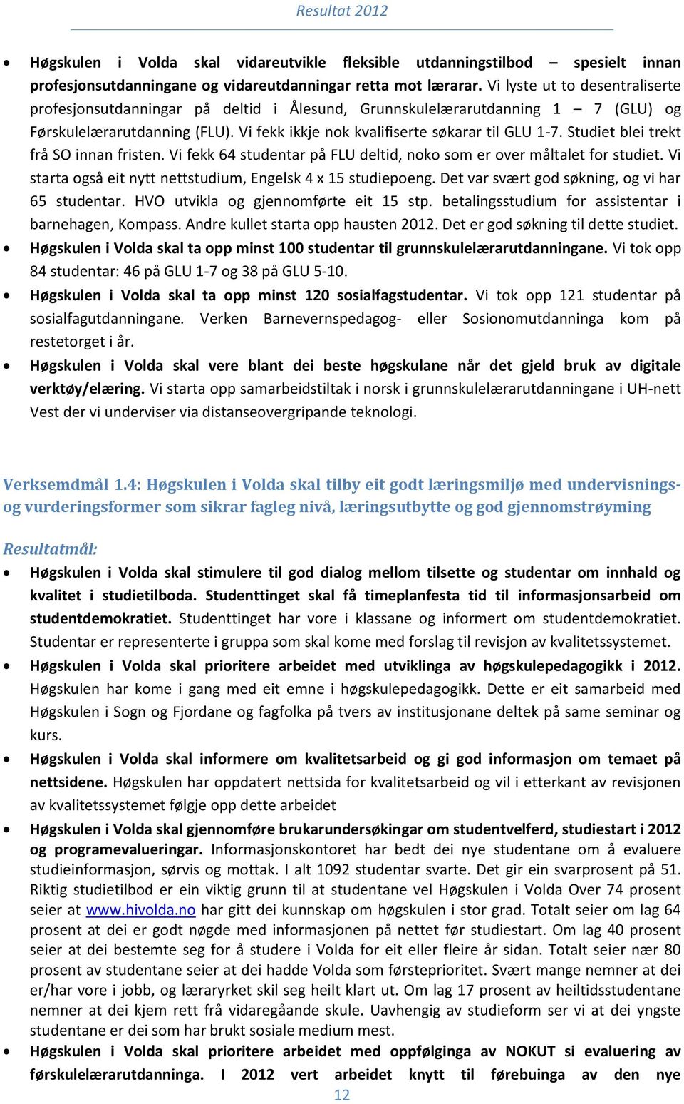 Studiet blei trekt frå SO innan fristen. Vi fekk 64 studentar på FLU deltid, noko som er over måltalet for studiet. Vi starta også eit nytt nettstudium, Engelsk 4 x 15 studiepoeng.