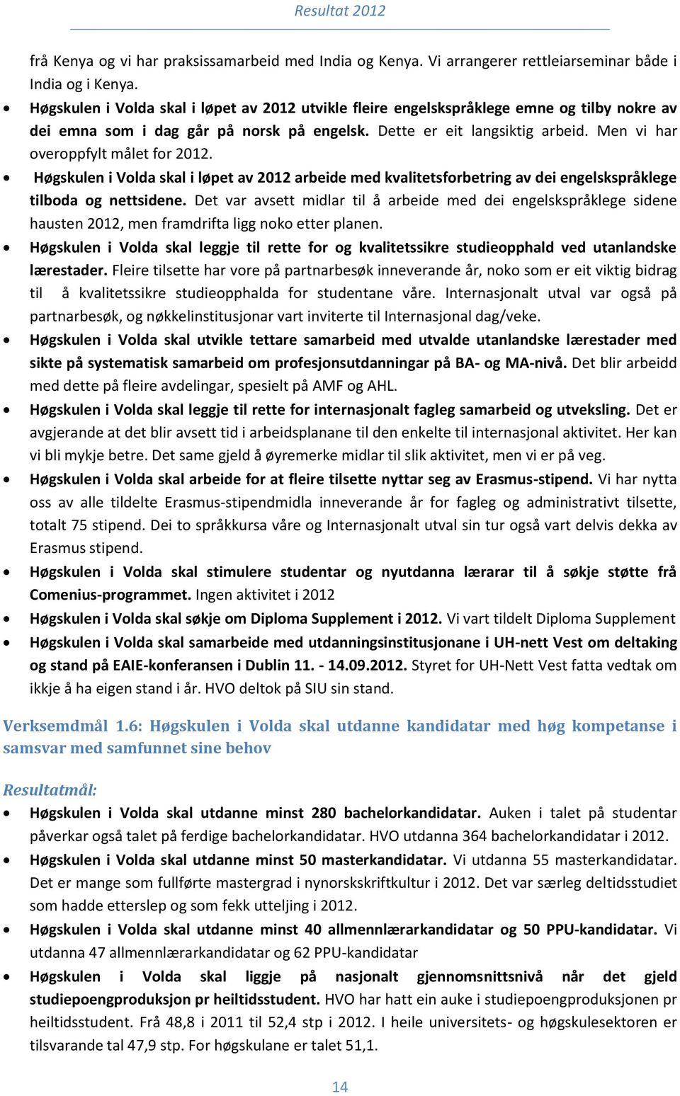 Men vi har overoppfylt målet for 2012. Høgskulen i Volda skal i løpet av 2012 arbeide med kvalitetsforbetring av dei engelskspråklege tilboda og nettsidene.