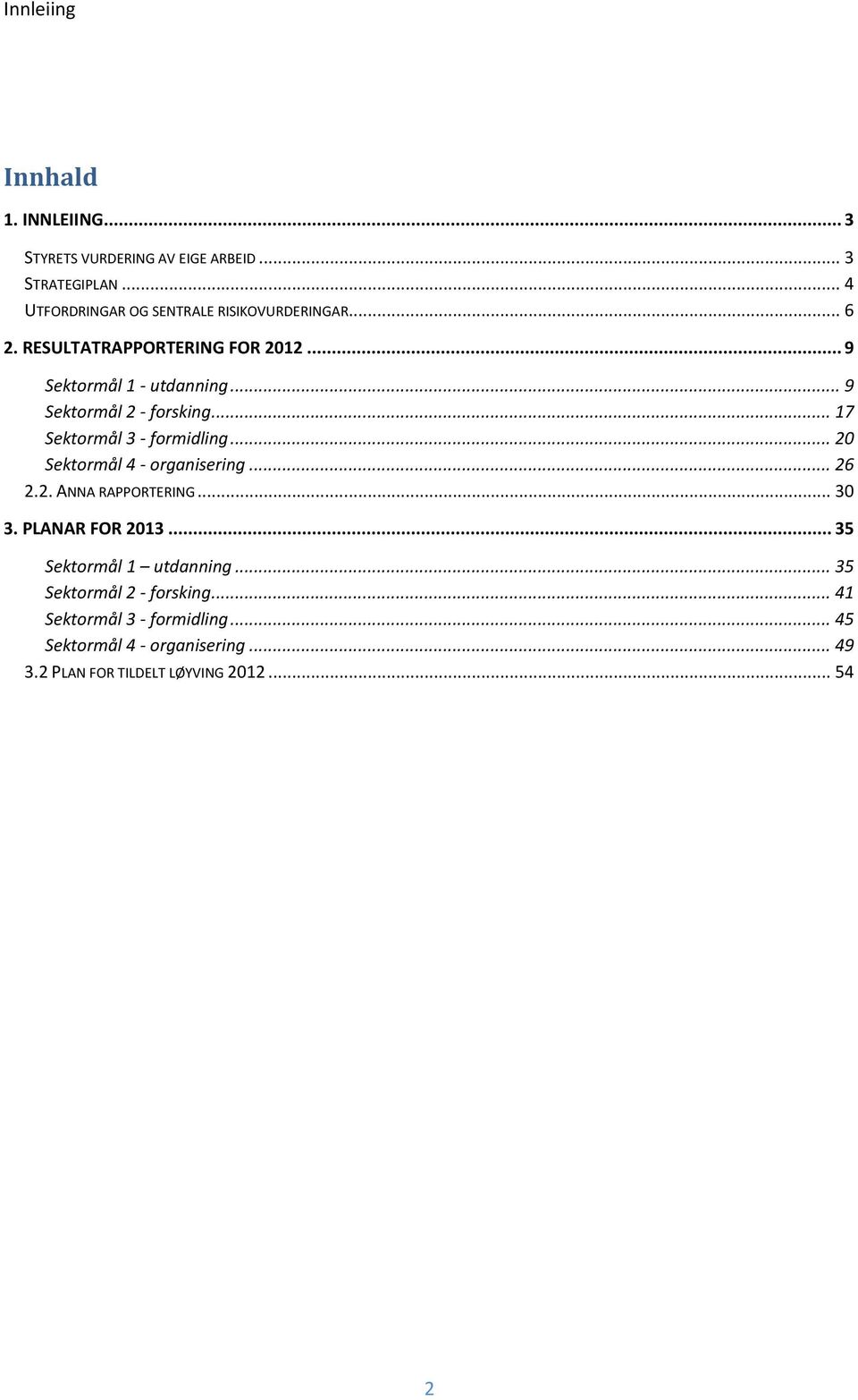 .. 9 Sektormål 2 - forsking... 17 Sektormål 3 - formidling... 20 Sektormål 4 - organisering... 26 2.2. ANNA RAPPORTERING... 30 3.