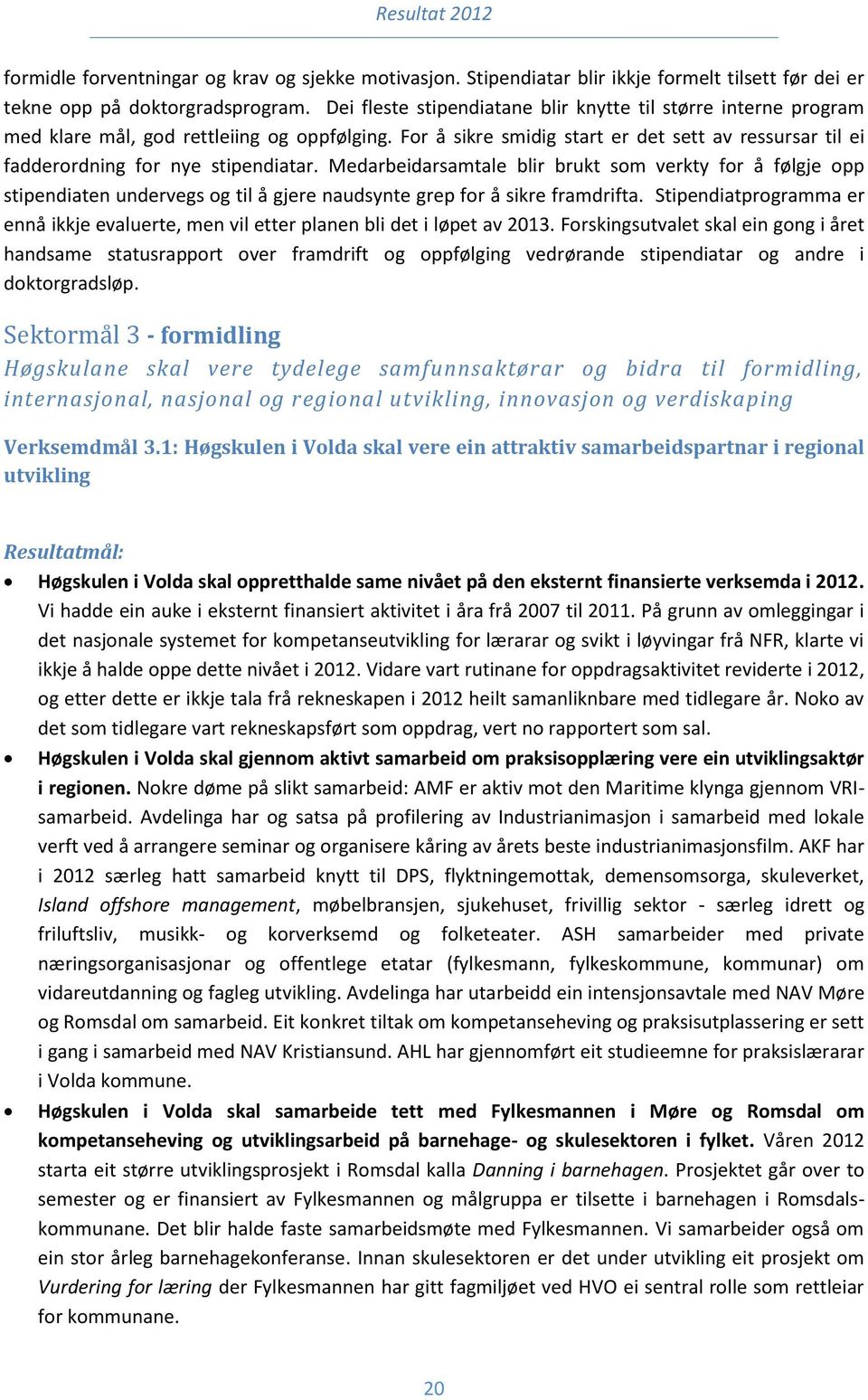 For å sikre smidig start er det sett av ressursar til ei fadderordning for nye stipendiatar.