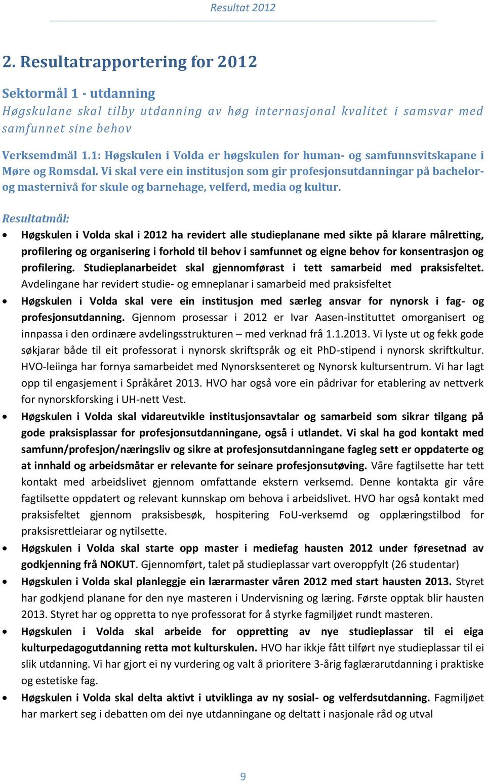 Vi skal vere ein institusjon som gir profesjonsutdanningar på bachelorog masternivå for skule og barnehage, velferd, media og kultur.