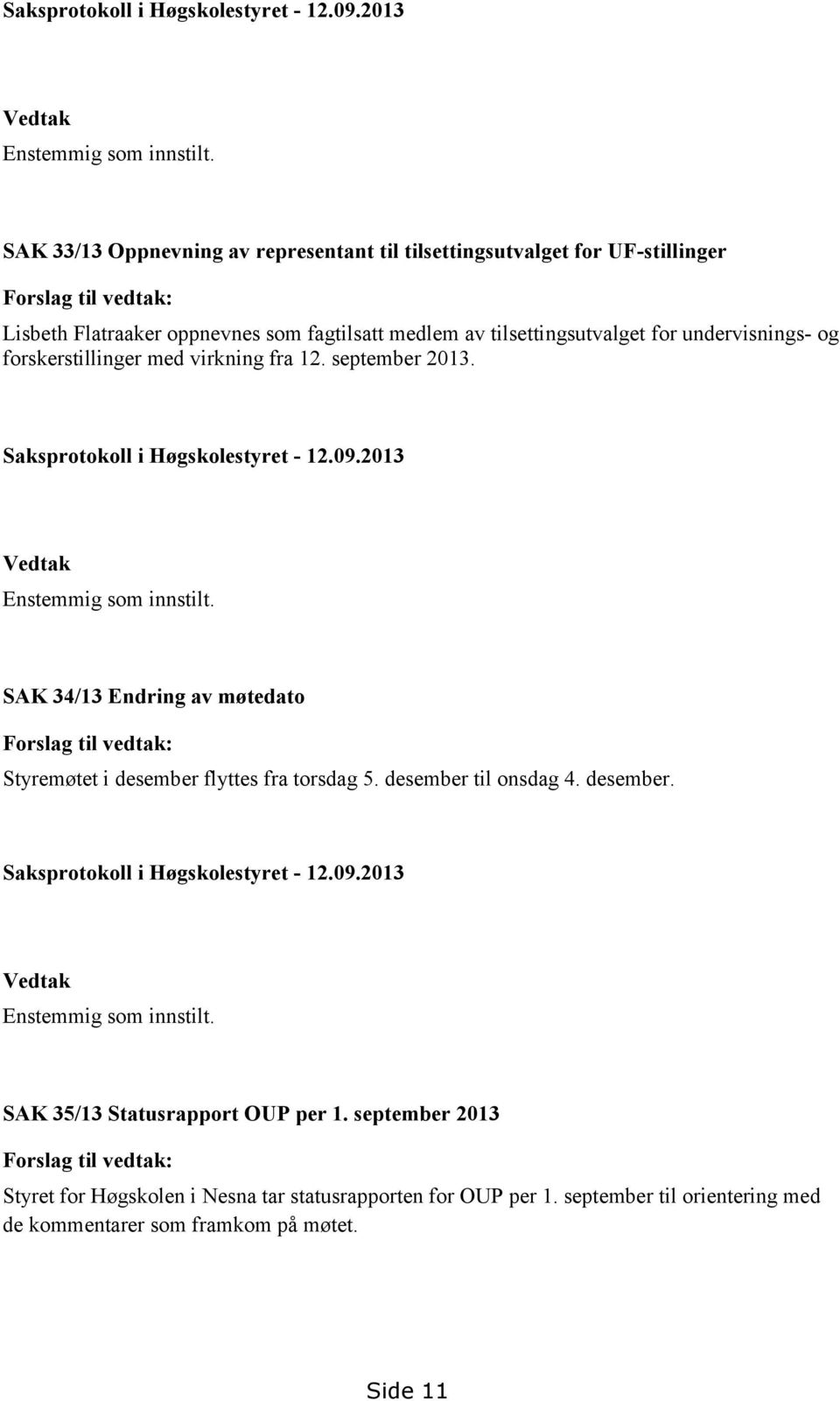 forskerstillinger med virkning fra 12. september 2013.  SAK 34/13 Endring av møtedato Forslag til vedtak: Styremøtet i desember flyttes fra torsdag 5. desember til onsdag 4. desember.  SAK 35/13 Statusrapport OUP per 1.