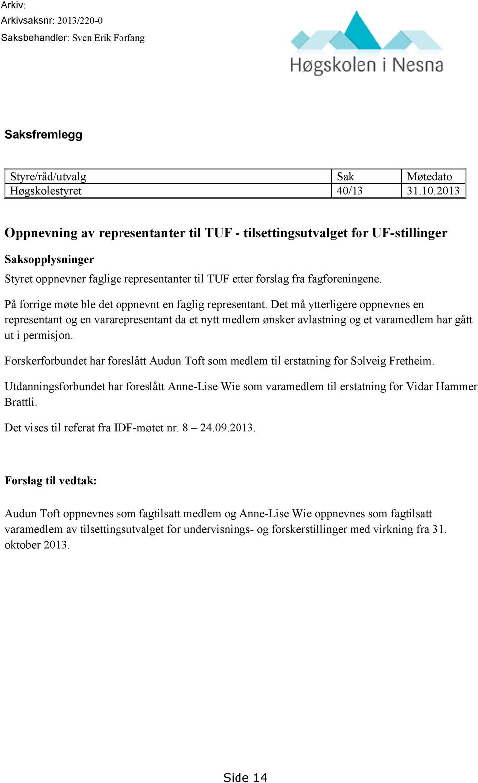 På forrige møte ble det oppnevnt en faglig representant.