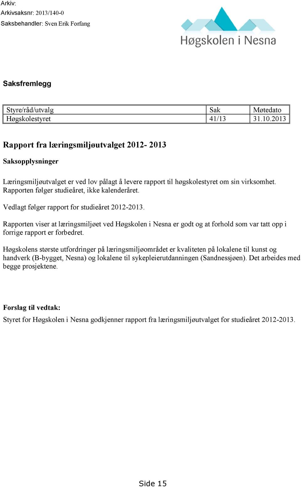 Rapporten følger studieåret, ikke kalenderåret. Vedlagt følger rapport for studieåret 2012-2013.