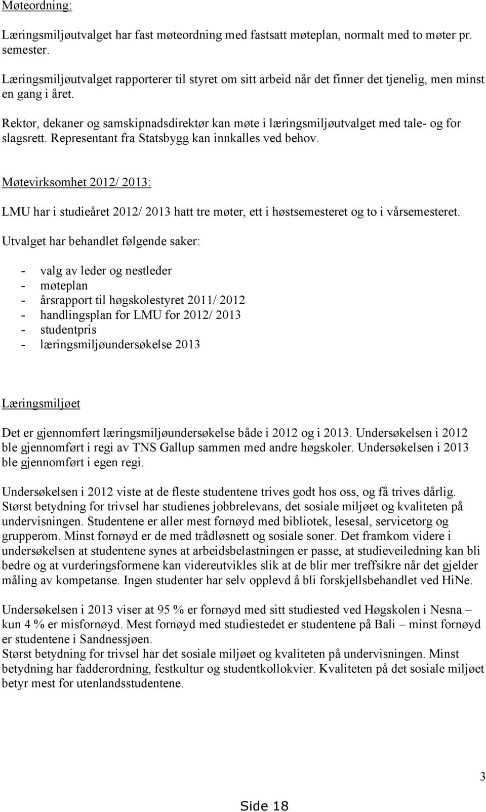 Rektor, dekaner og samskipnadsdirektør kan møte i læringsmiljøutvalget med tale- og for slagsrett. Representant fra Statsbygg kan innkalles ved behov.