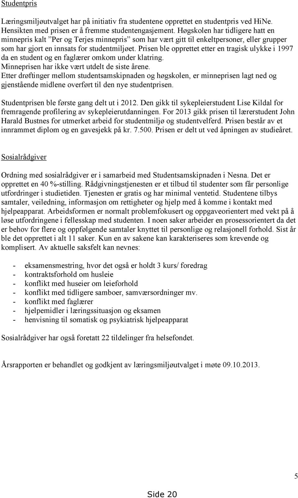 Prisen ble opprettet etter en tragisk ulykke i 1997 da en student og en faglærer omkom under klatring. Minneprisen har ikke vært utdelt de siste årene.