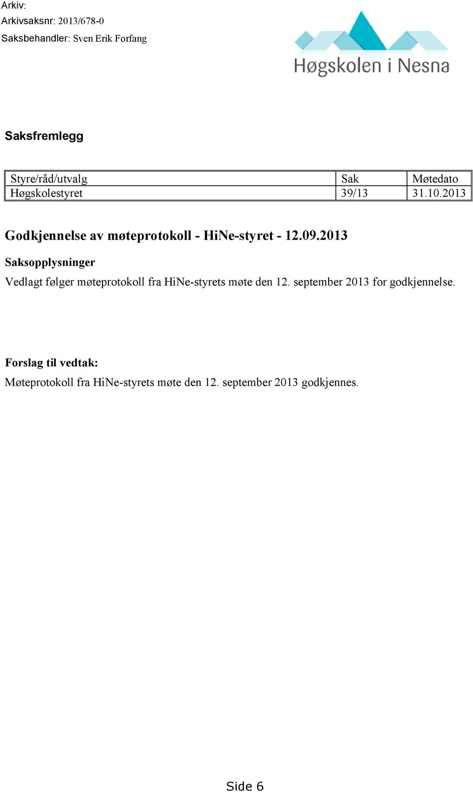 2013 Saksopplysninger Vedlagt følger møteprotokoll fra HiNe-styrets møte den 12.