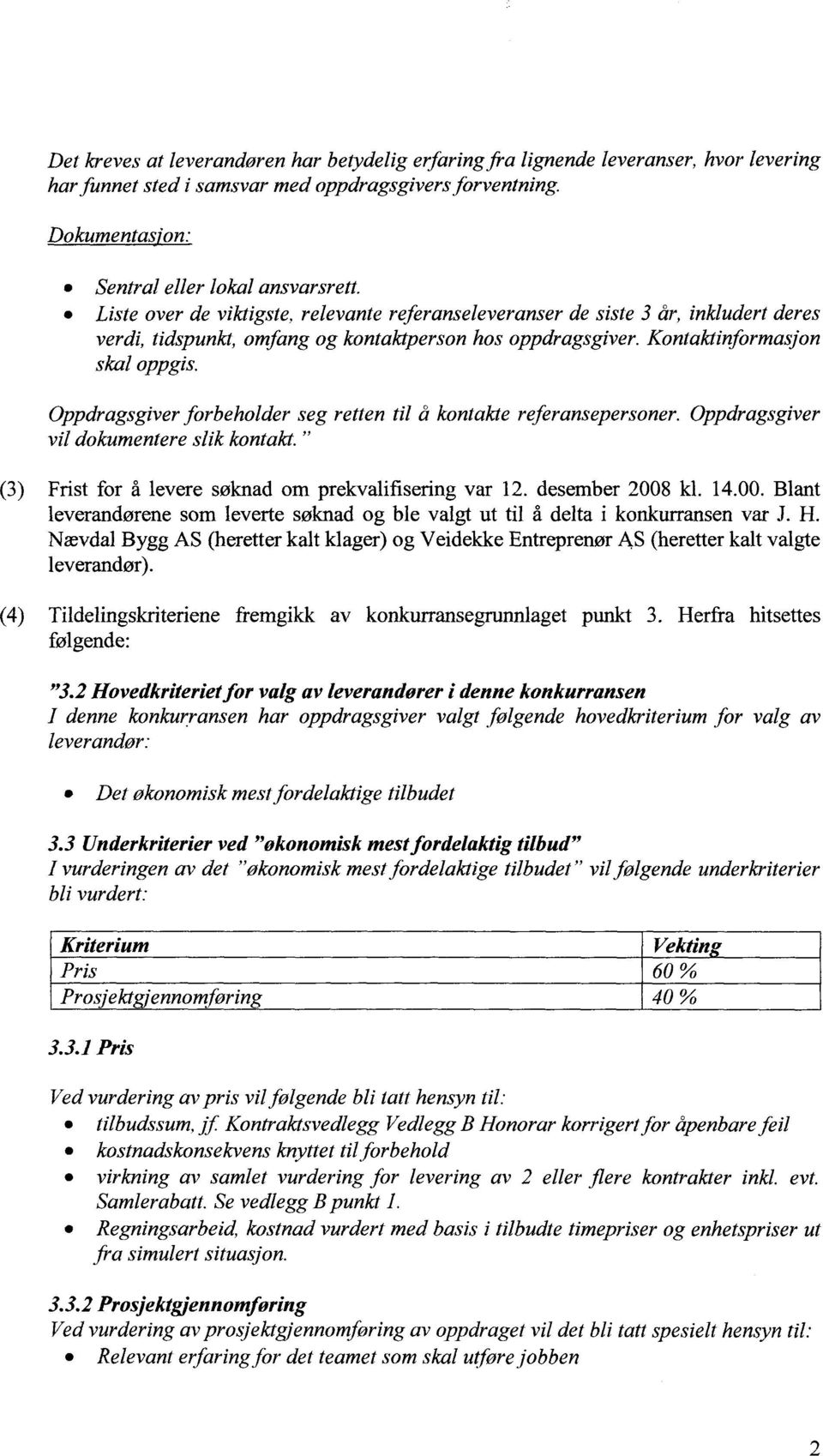 Oppdragsgiver forbeholder seg retten til å kontakte referansepersoner. Oppdragsgiver vil dokumentere slik kontakt. " (3) Frist for å levere søknad om prekvalifisering var 12. desember 2008