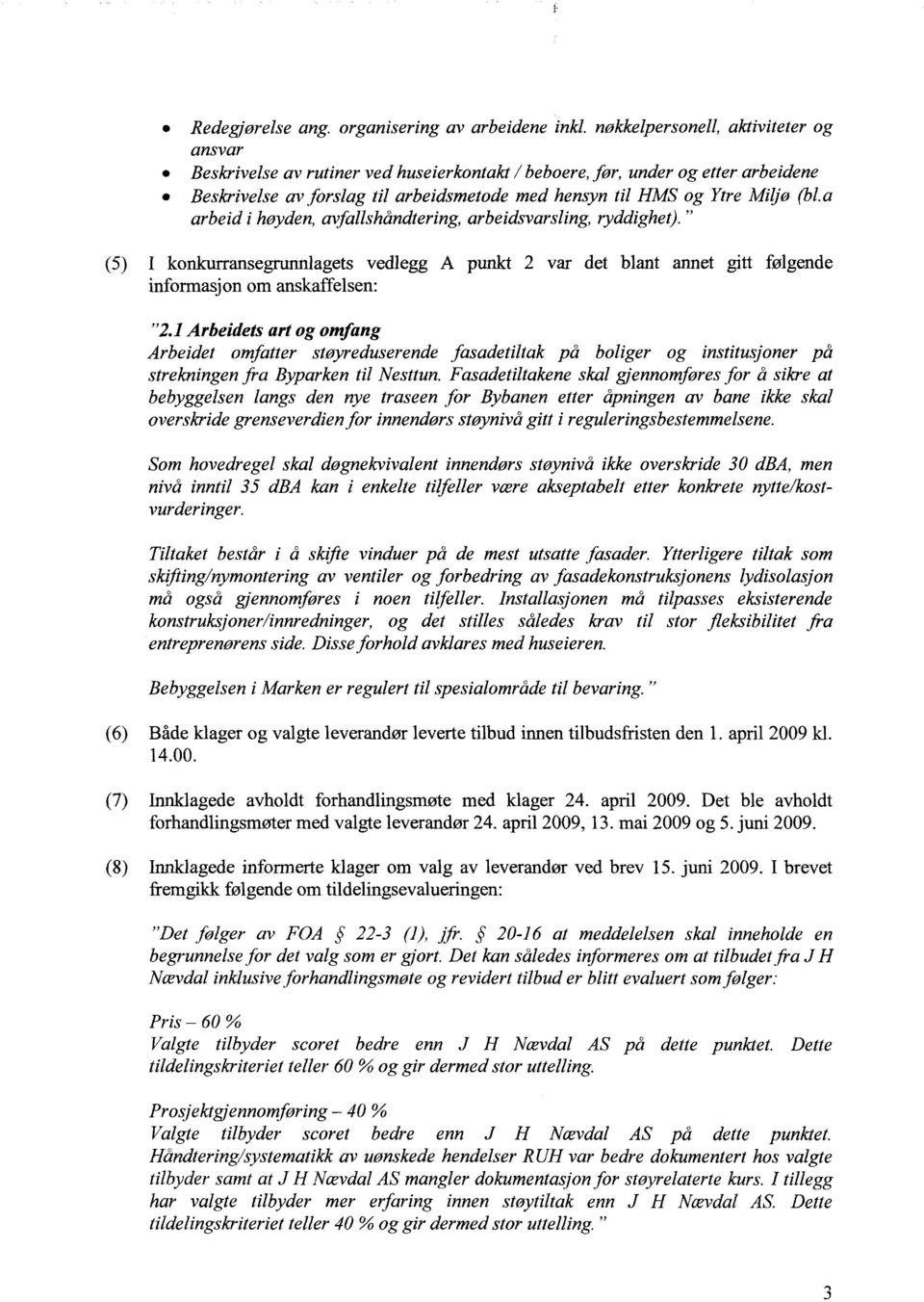 a arbeid i høyden, avfallshåndtering, arbeidsvarsling ryddighet)." (5) I konkurransegrunnlagets vedlegg A punkt 2 var det blant annet gitt følgende informasjon om anskaffelsen: "2.