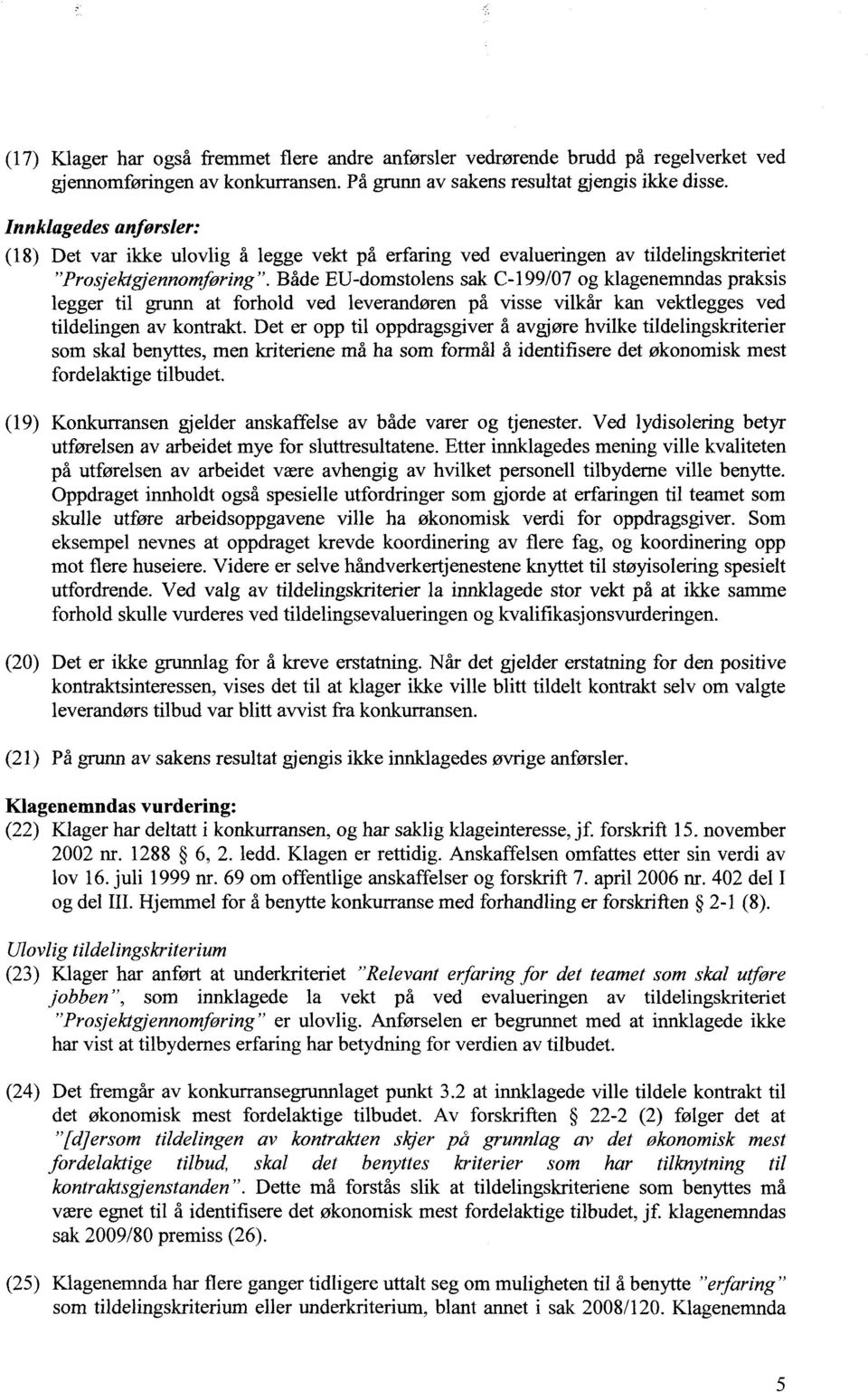 Både EU-domstolens sak C-199/07 og klagenemndas praksis legger til grunn at forhold ved leverandøren på visse vilkår kan vektlegges ved tildelingen av kontrakt.