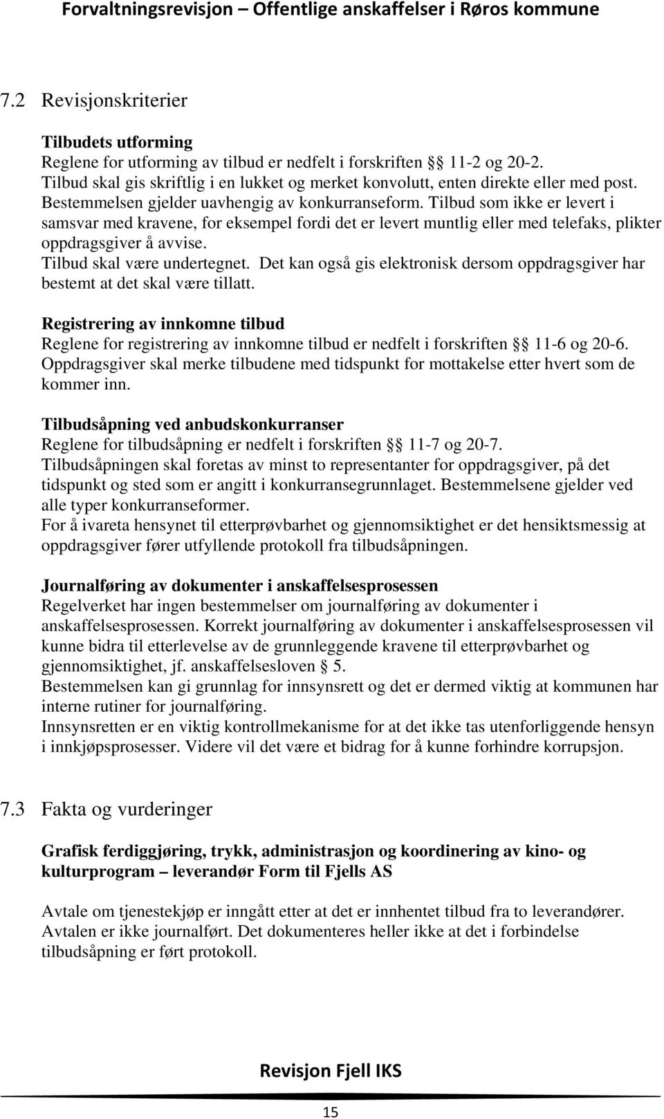 Tilbud som ikke er levert i samsvar med kravene, for eksempel fordi det er levert muntlig eller med telefaks, plikter oppdragsgiver å avvise. Tilbud skal være undertegnet.