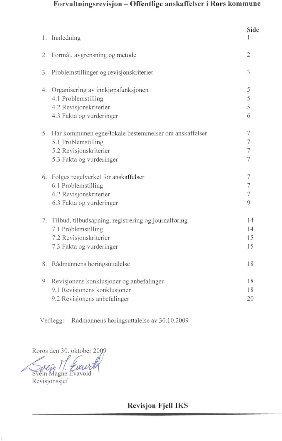 2 Revisjonskriterier 7 5.3 Fakta og vurderinger 7 6. F0lges regelverket for anskaffelser 7 6.1 Problemstilling 7 6.2 Revisjonskriterier 7 6.3 Fakta og vurderinger 9 7.