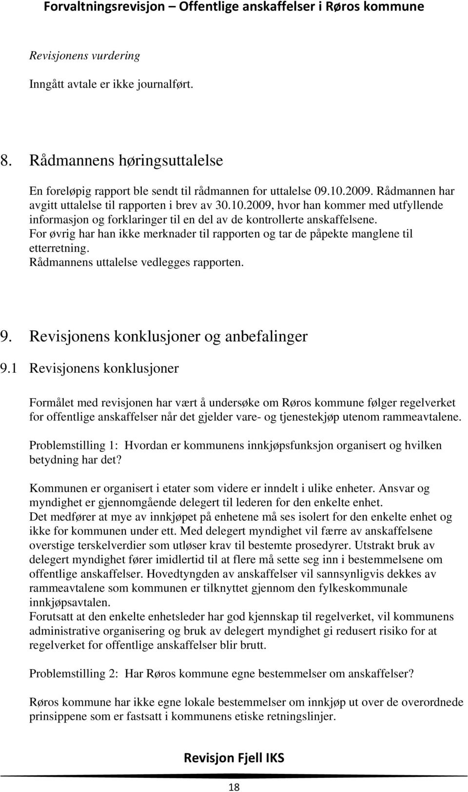 For øvrig har han ikke merknader til rapporten og tar de påpekte manglene til etterretning. Rådmannens uttalelse vedlegges rapporten. 9. Revisjonens konklusjoner og anbefalinger 9.