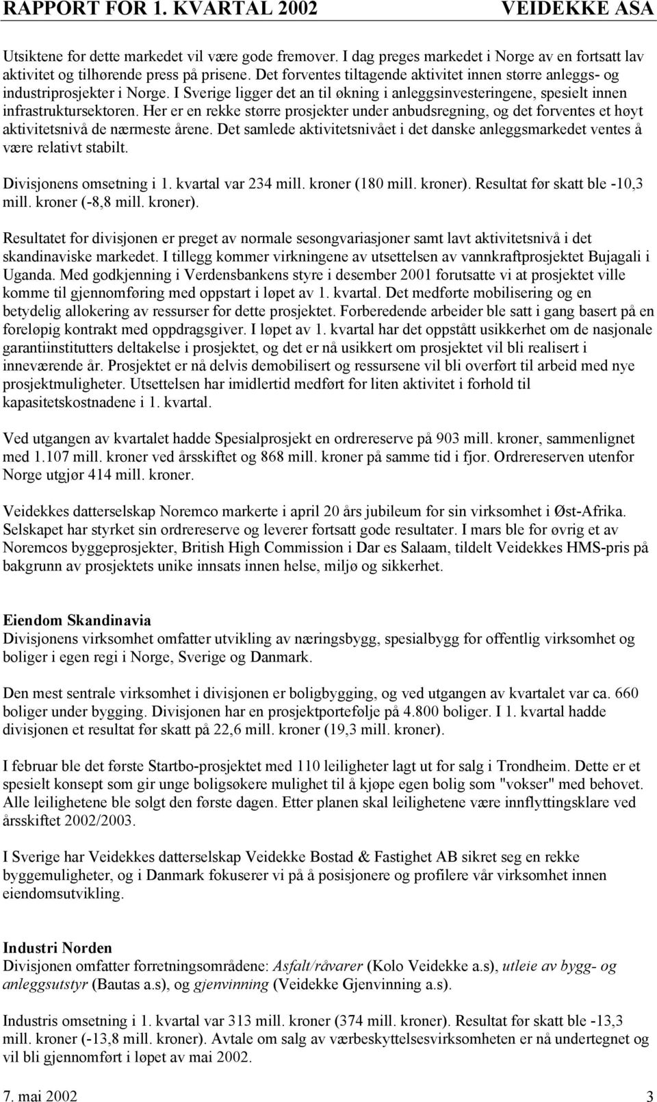 Her er en rekke større prosjekter under anbudsregning, og det forventes et høyt aktivitetsnivå de nærmeste årene.