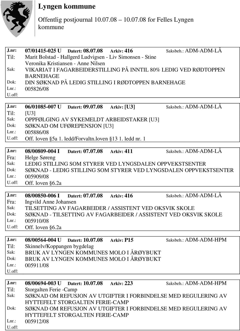 SØKNAD PÅ LEDIG STILLING I RØDTOPPEN BARNEHAGE Lnr.: 005826/08 J.nr: 06/01085-007 U Datert: 09.07.08 Arkiv: [U3] Saksbeh.