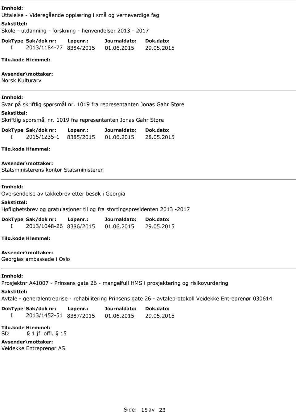 1019 fra representanten Jonas Gahr Støre 2015/1235-1 8385/2015 Statsministerens kontor Statsministeren nnhold: Oversendelse av takkebrev etter besøk i Georgia Høflighetsbrev og gratulasjoner til og