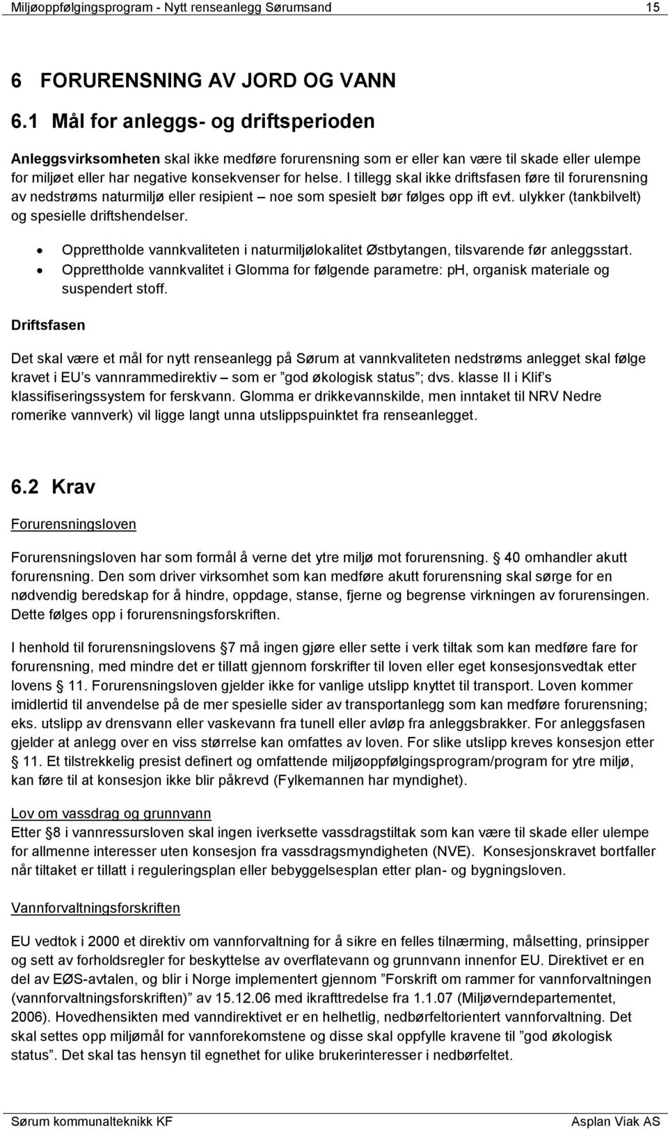 I tillegg skal ikke driftsfasen føre til forurensning av nedstrøms naturmiljø eller resipient noe som spesielt bør følges opp ift evt. ulykker (tankbilvelt) og spesielle driftshendelser.