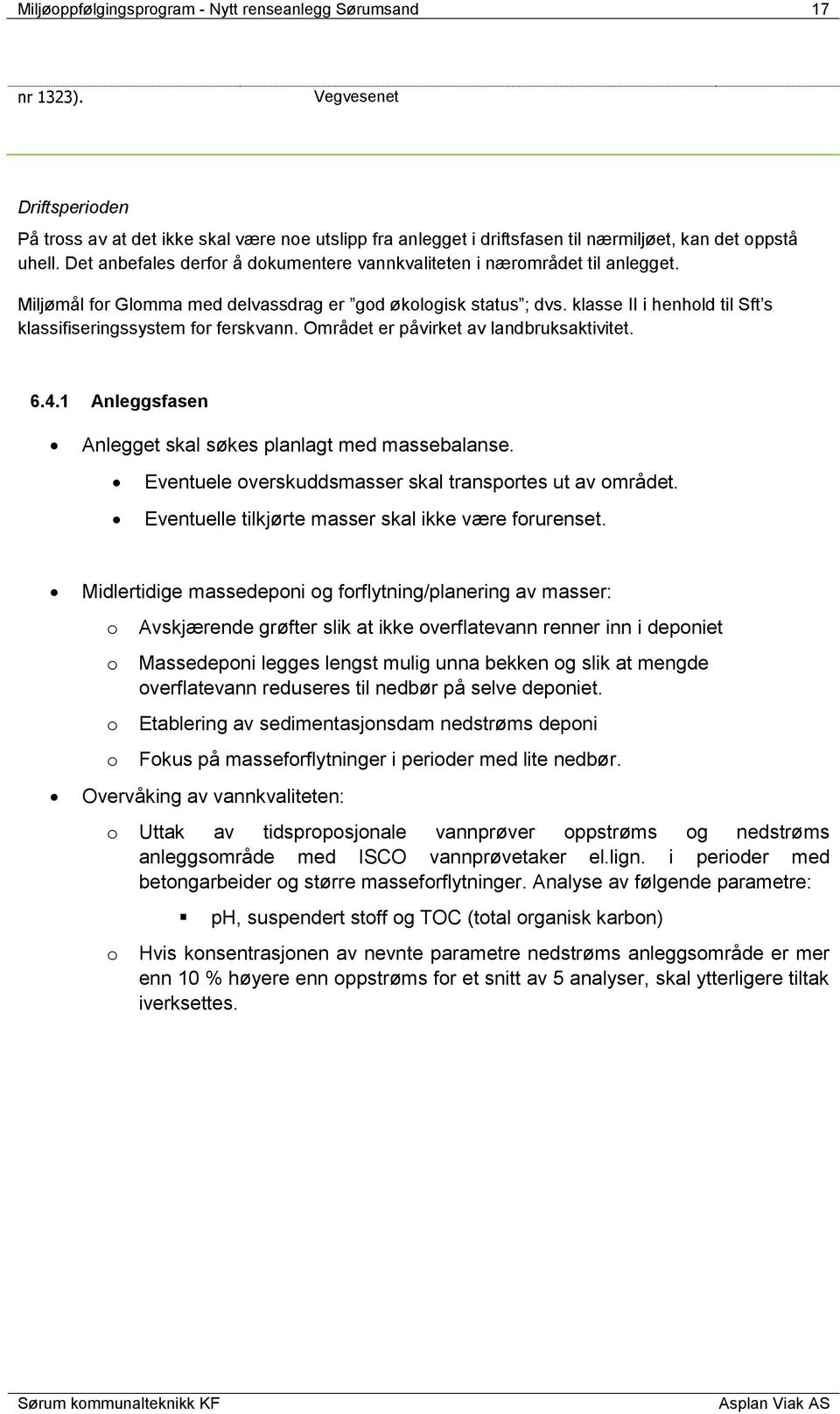 Det anbefales derfor å dokumentere vannkvaliteten i nærområdet til anlegget. Miljømål for Glomma med delvassdrag er god økologisk status ; dvs.