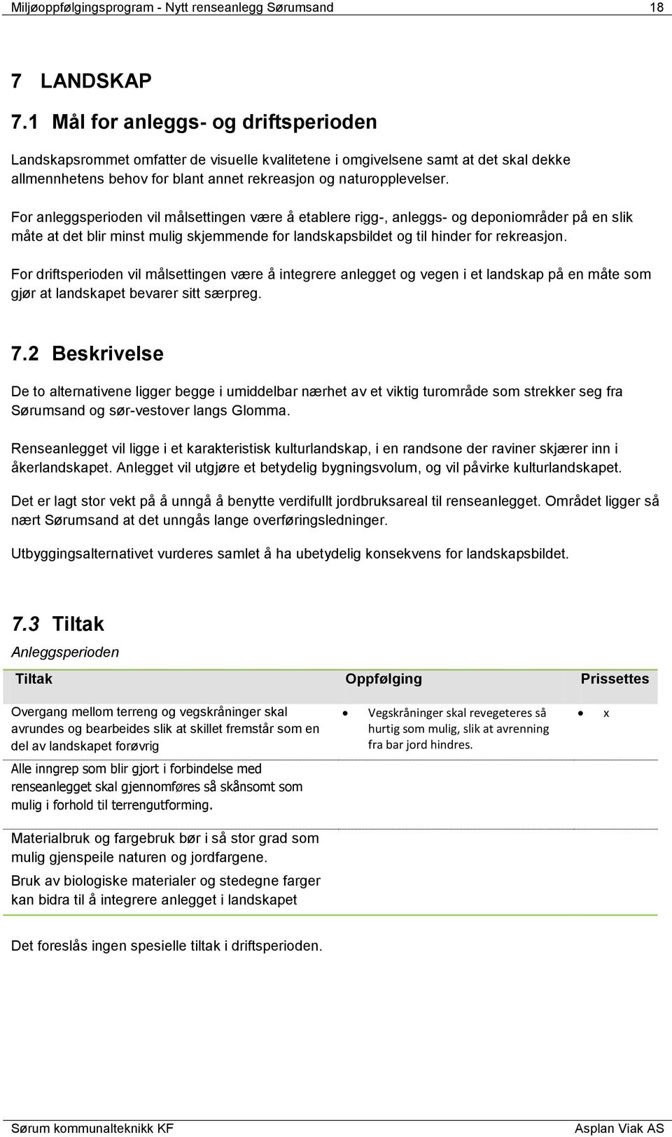 For anleggsperioden vil målsettingen være å etablere rigg-, anleggs- og deponiområder på en slik måte at det blir minst mulig skjemmende for landskapsbildet og til hinder for rekreasjon.