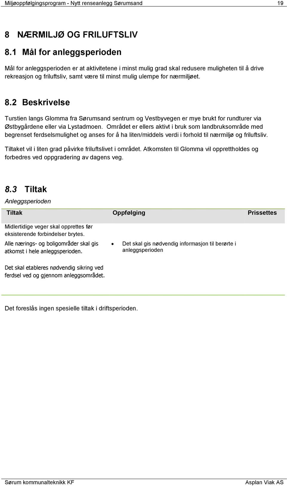 8.2 Beskrivelse Turstien langs Glomma fra Sørumsand sentrum og Vestbyvegen er mye brukt for rundturer via Østbygårdene eller via Lystadmoen.