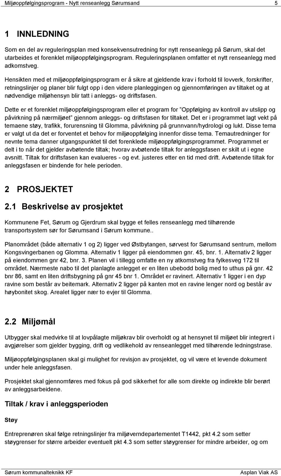 Hensikten med et miljøoppfølgingsprogram er å sikre at gjeldende krav i forhold til lovverk, forskrifter, retningslinjer og planer blir fulgt opp i den videre planleggingen og gjennomføringen av