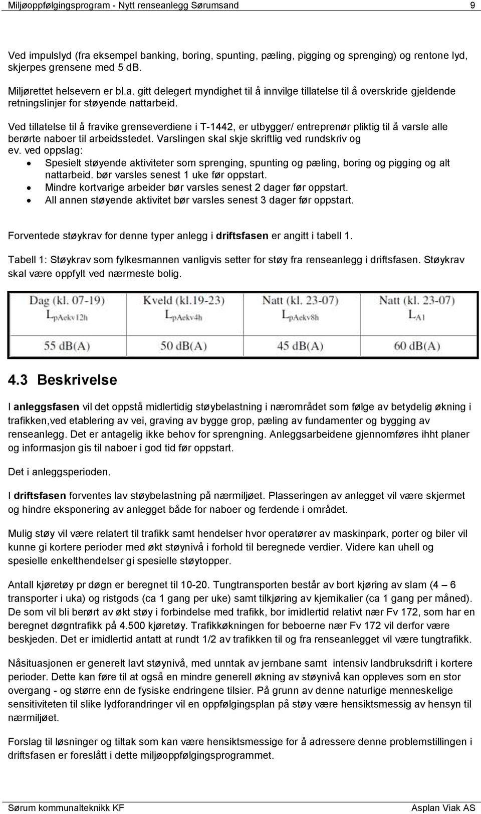 Ved tillatelse til å fravike grenseverdiene i T-1442, er utbygger/ entreprenør pliktig til å varsle alle berørte naboer til arbeidsstedet. Varslingen skal skje skriftlig ved rundskriv og ev.