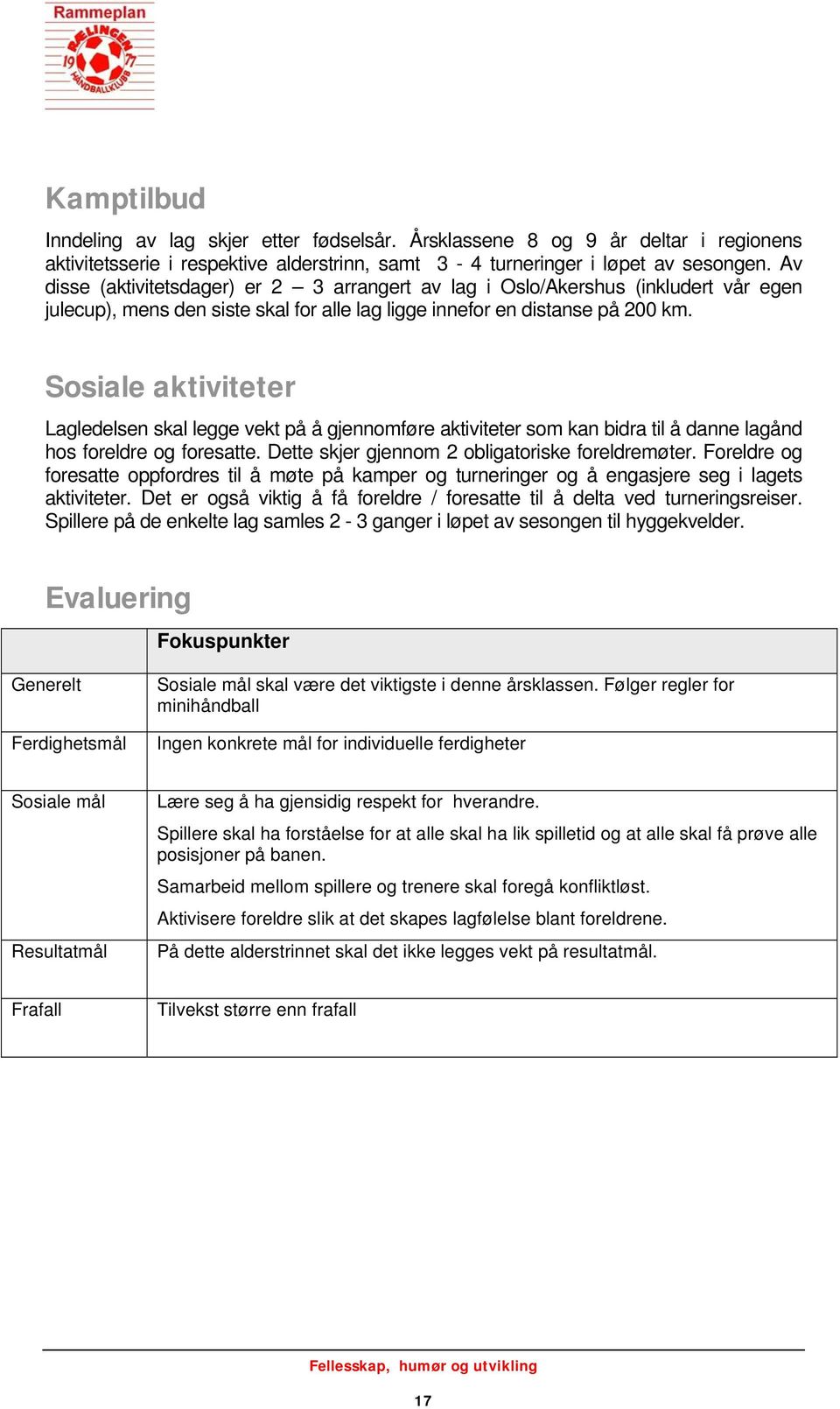 Sosiale aktiviteter Lagledelsen skal legge vekt på å gjennomføre aktiviteter som kan bidra til å danne lagånd hos foreldre og foresatte. Dette skjer gjennom 2 obligatoriske foreldremøter.