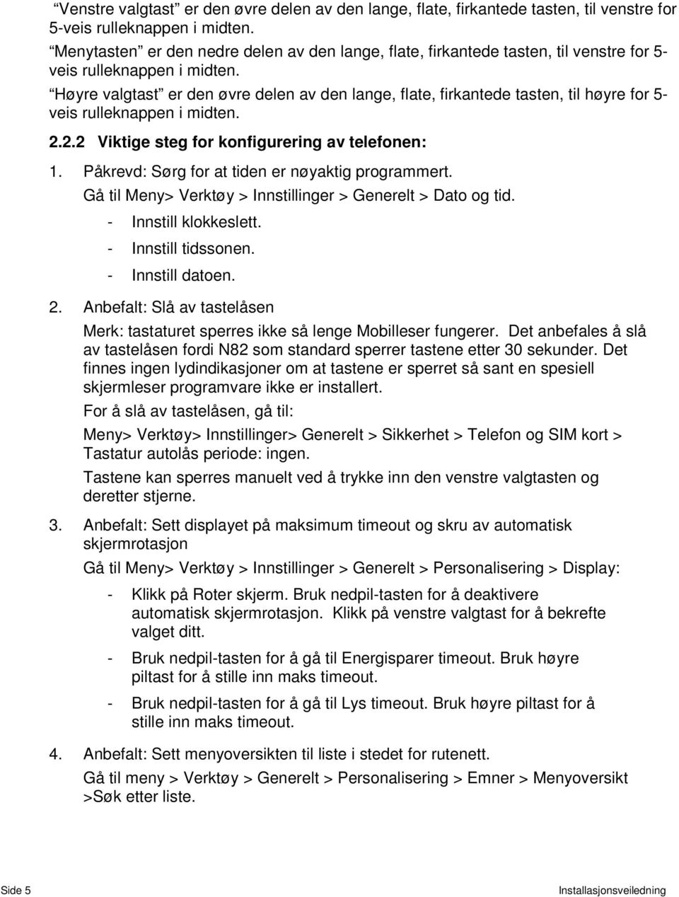 Høyre valgtast er den øvre delen av den lange, flate, firkantede tasten, til høyre for 5- veis rulleknappen i midten. 2.2.2 Viktige steg for konfigurering av telefonen: 1.