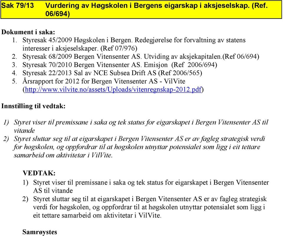 Styresak 22/2013 Sal av NCE Subsea Drift AS (Ref 2006/565) 5. Årsrapport for 2012 for Bergen Vitensenter AS - VilVite (http://www.vilvite.no/assets/uploads/vitenregnskap-2012.