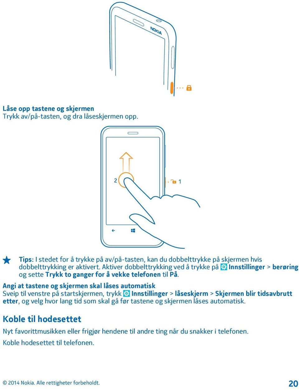 Aktiver dobbelttrykking ved å trykke på Innstillinger > berøring og sette Trykk to ganger for å vekke telefonen til På.