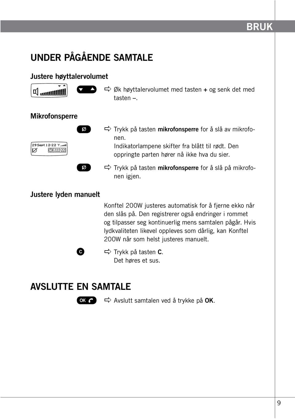 apple Trykk på tasten mikrofonsperre for å slå på mikrofonen igjen. Justere lyden manuelt Konftel 200W justeres automatisk for å fjerne ekko når den slås på.