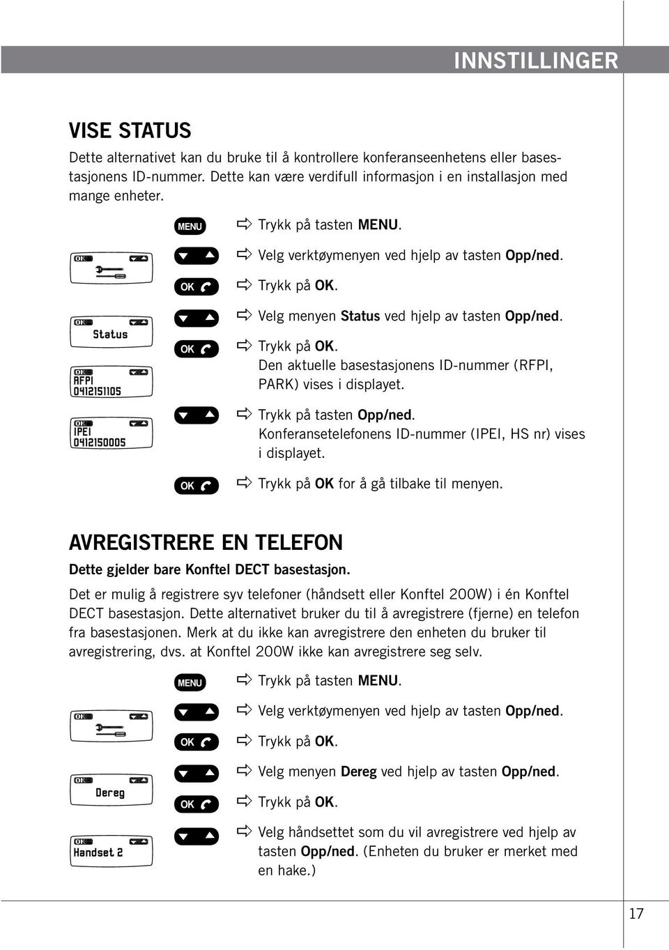 Den aktuelle basestasjonens ID-nummer (RFPI, PARK) vises i displayet. apple Trykk på tasten Opp/ned. Konferansetelefonens ID-nummer (IPEI, HS nr) vises i displayet.