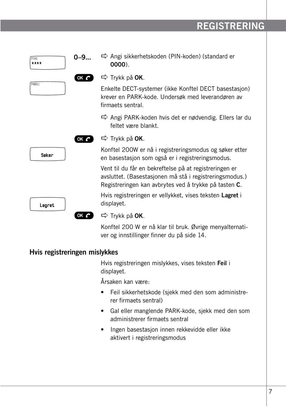 Konftel 200W er nå i registreringsmodus og søker etter en basestasjon som også er i registreringsmodus. Vent til du får en bekreftelse på at registreringen er avsluttet.