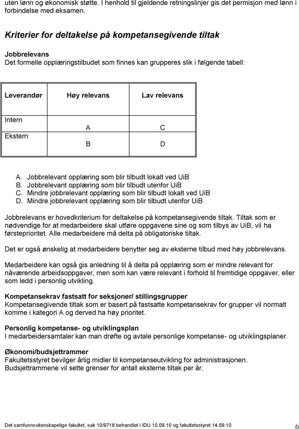 D A. Jbbrelevant pplæring sm blir tilbudt lkalt ved UiB B. Jbbrelevant pplæring sm blir tilbudt utenfr UiB C. Mindre jbbrelevant pplæring sm blir tilbudt lkalt ved UiB D.