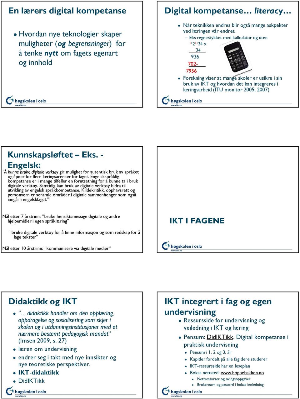 Eks regnestykket med kalkulator og uten 11 2 11 34 x 34 936 702-7956 Forskning viser at mange skoler er usikre i sin bruk av IKT og hvordan det kan integreres i læringsarbeid (ITU monitor 2005, 2007)