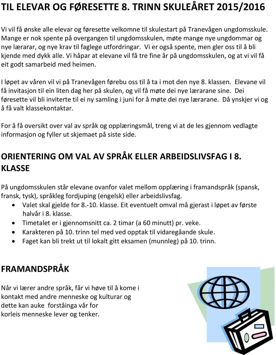 Vi håpar at elevane vil få tre fine år på ungdomsskulen, og at vi vil få eit godt samarbeid med heimen. I løpet av våren vil vi på Tranevågen førebu oss til å ta i mot den nye 8. klassen.