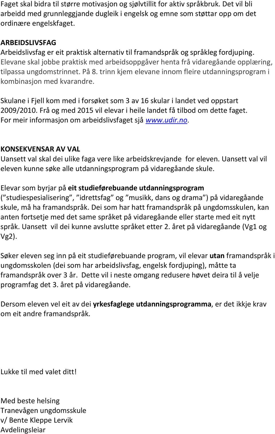 Elevane skal jobbe praktisk med arbeidsoppgåver henta frå vidaregåande opplæring, tilpassa ungdomstrinnet. På 8. trinn kjem elevane innom fleire utdanningsprogram i kombinasjon med kvarandre.