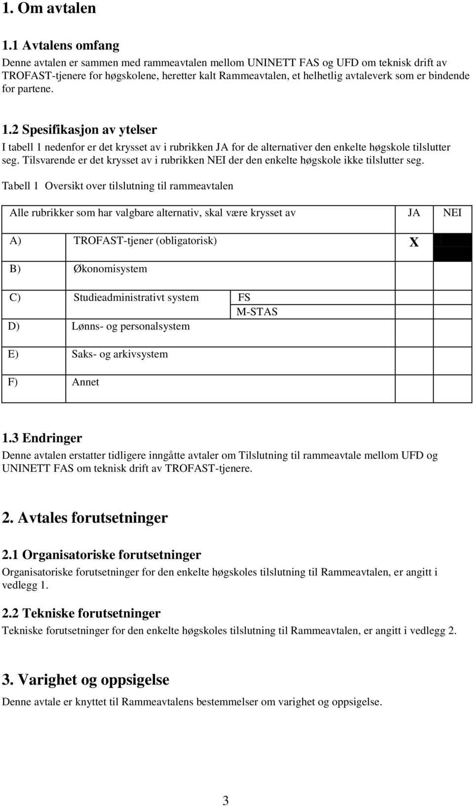 bindende for partene. 1.2 Spesifikasjon av ytelser I tabell 1 nedenfor er det krysset av i rubrikken JA for de alternativer den enkelte høgskole tilslutter seg.