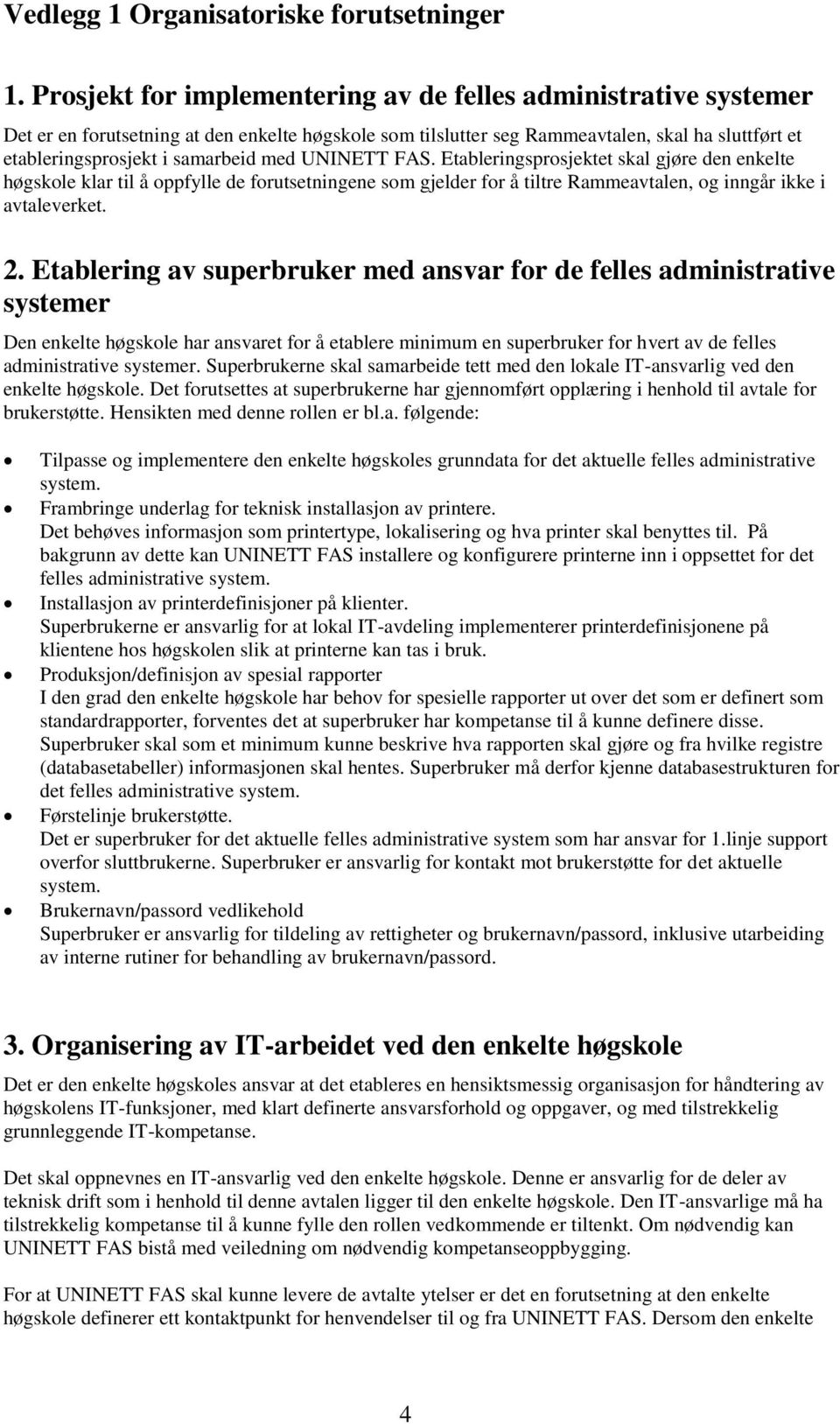 med UNINETT FAS. Etableringsprosjektet skal gjøre den enkelte høgskole klar til å oppfylle de forutsetningene som gjelder for å tiltre Rammeavtalen, og inngår ikke i avtaleverket. 2.