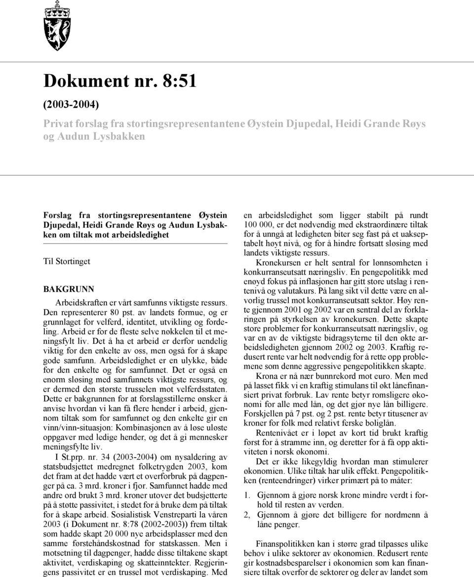 Lysbakken om tiltak mot arbeidsledighet Til Stortinget BAKGRUNN Arbeidskraften er vårt samfunns viktigste ressurs. Den representerer 80 pst.