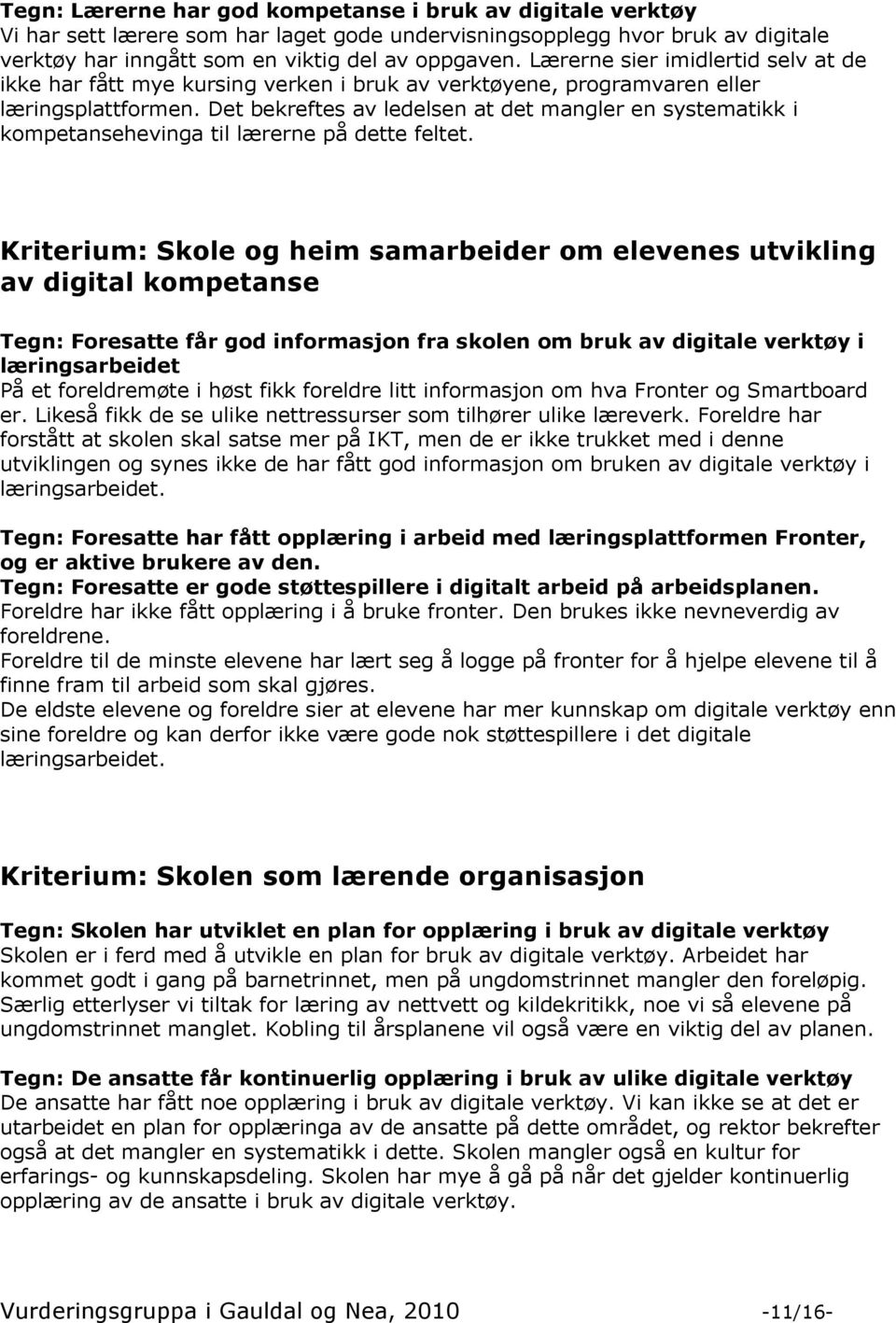 Det bekreftes av ledelsen at det mangler en systematikk i kompetansehevinga til lærerne på dette feltet.