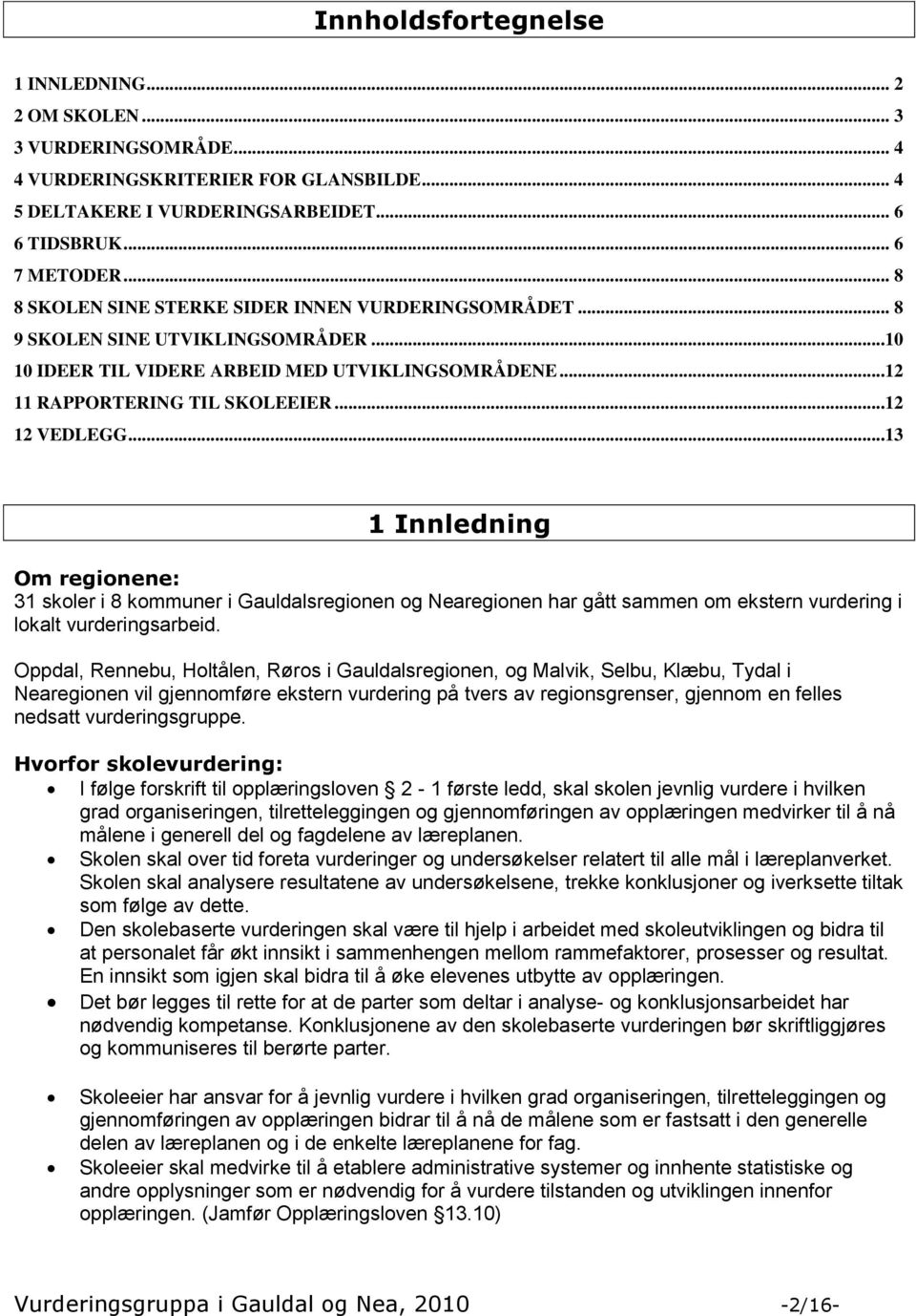 ..13 1 Innledning Om regionene: 31 skoler i 8 kommuner i Gauldalsregionen og Nearegionen har gått sammen om ekstern vurdering i lokalt vurderingsarbeid.