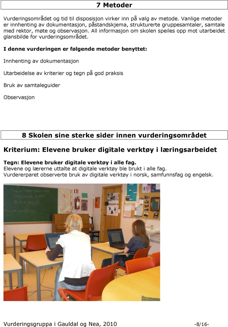 All informasjon om skolen speiles opp mot utarbeidet glansbilde for vurderingsområdet.