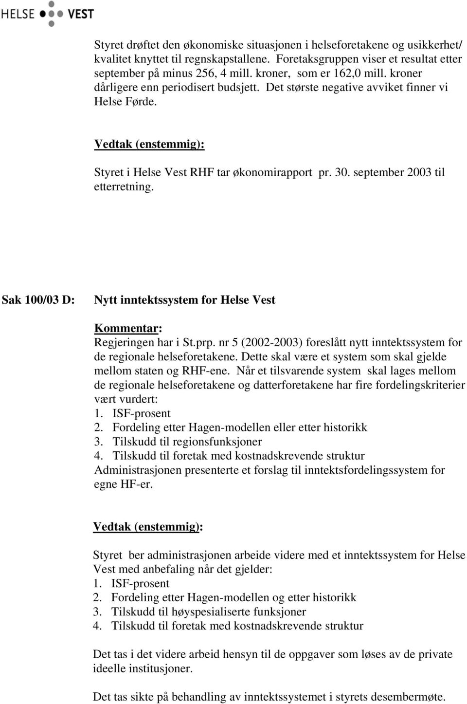 september 2003 til etterretning. Sak 100/03 D: Nytt inntektssystem for Helse Vest Regjeringen har i St.prp. nr 5 (2002-2003) foreslått nytt inntektssystem for de regionale helseforetakene.