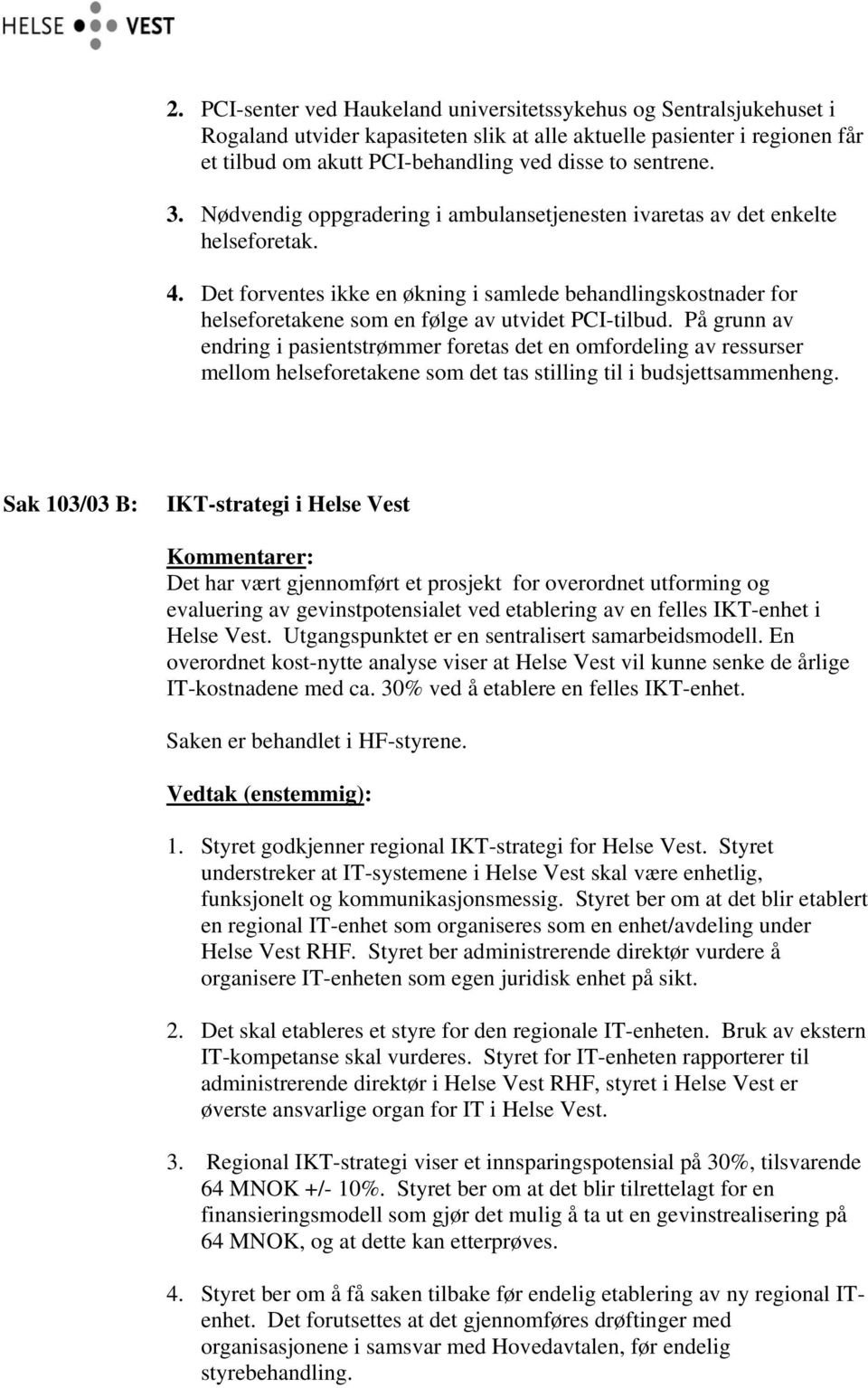 Det forventes ikke en økning i samlede behandlingskostnader for helseforetakene som en følge av utvidet PCI-tilbud.