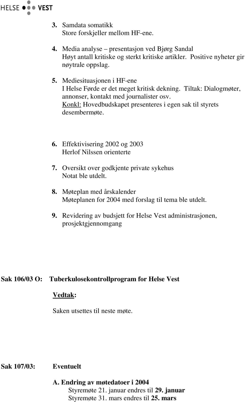 Konkl: Hovedbudskapet presenteres i egen sak til styrets desembermøte. 6. Effektivisering 2002 og 2003 Herlof Nilssen orienterte 7. Oversikt over godkjente private sykehus Notat ble utdelt. 8.