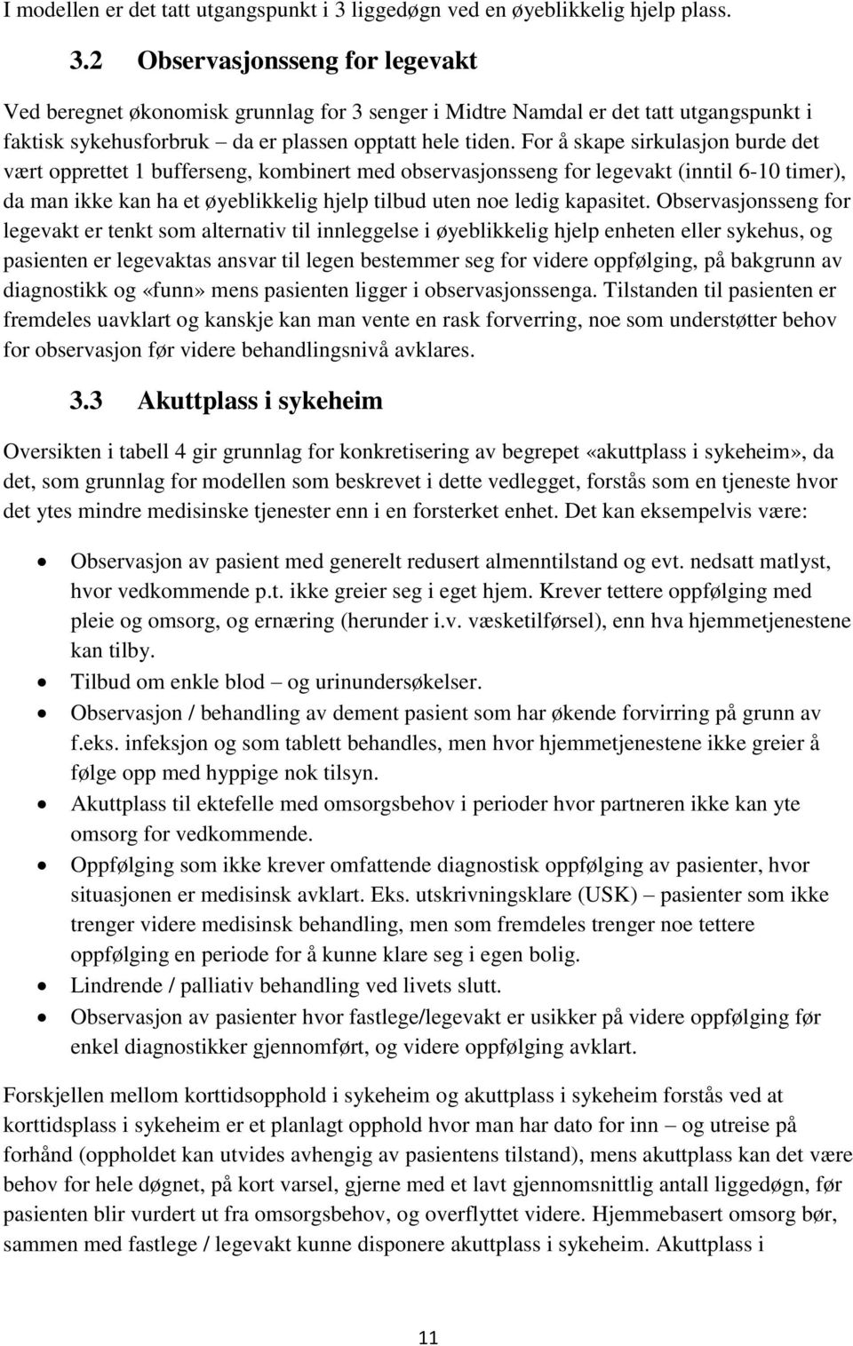 2 Observasjonsseng for legevakt Ved beregnet økonomisk grunnlag for 3 senger i Midtre Namdal er det tatt utgangspunkt i faktisk sykehusforbruk da er plassen opptatt hele tiden.