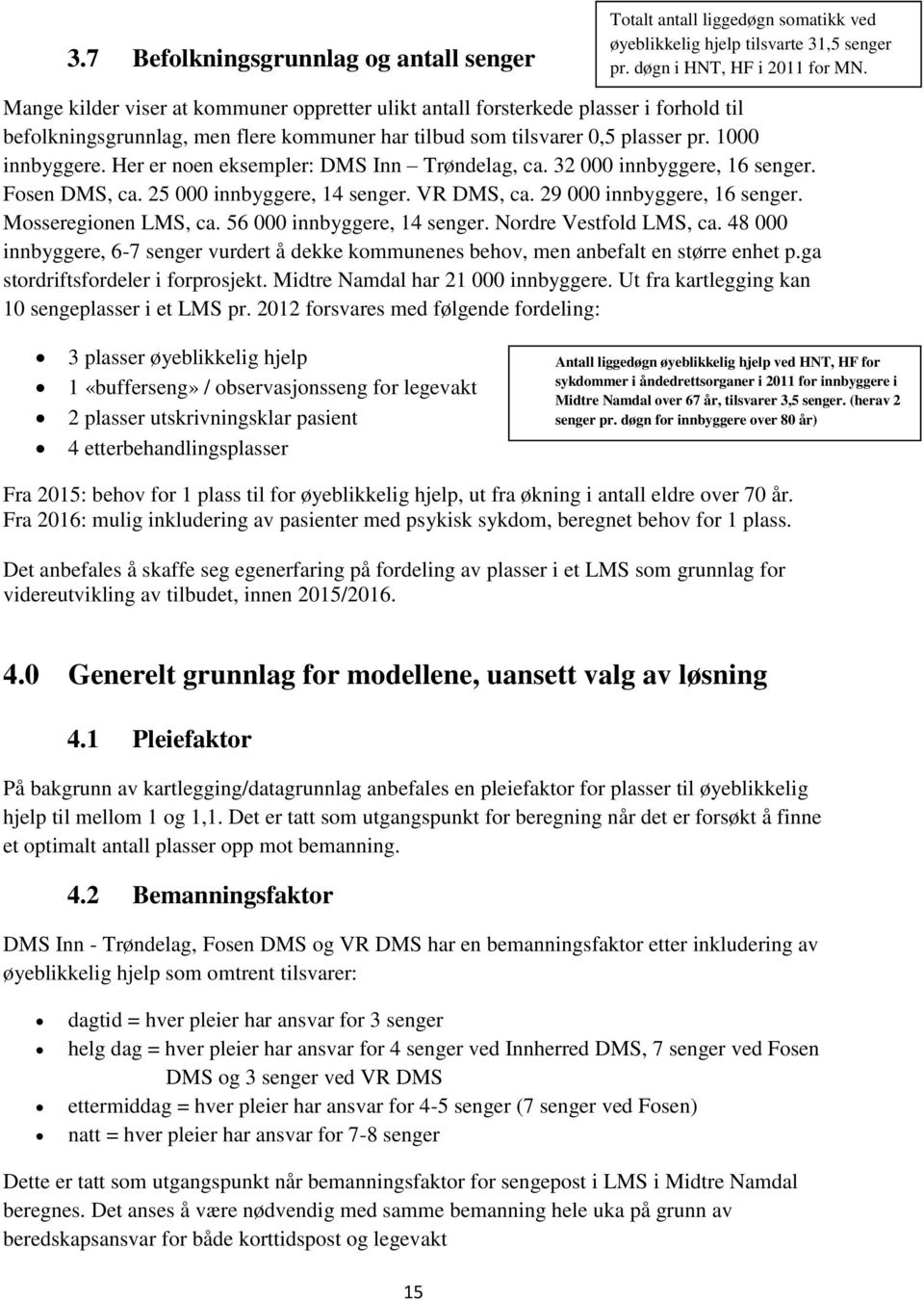 Her er noen eksempler: DMS Inn Trøndelag, ca. 32 000 innbyggere, 16 senger. Fosen DMS, ca. 25 000 innbyggere, 14 senger. VR DMS, ca. 29 000 innbyggere, 16 senger. Mosseregionen LMS, ca.