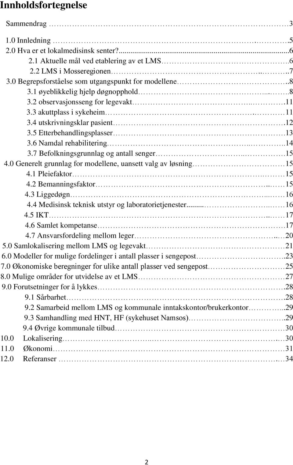 5 Etterbehandlingsplasser.13 3.6 Namdal rehabilitering....14 3.7 Befolkningsgrunnlag og antall senger...15 4.0 Generelt grunnlag for modellene, uansett valg av løsning 15 4.1 Pleiefaktor.. 15 4.2 Bemanningsfaktor.